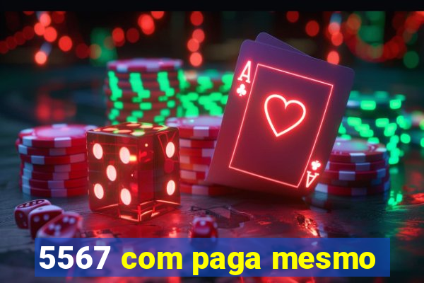 5567 com paga mesmo